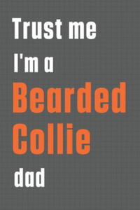 Trust me I'm a Bearded Collie dad: For Bearded Collie Dog Dad - 2867759941