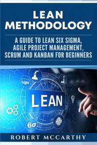 Lean Methodology: A Guide to Lean Six Sigma, Agile Project Management, Scrum and Kanban for Beginners - 2861886192