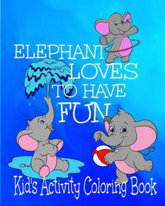 Elephant Loves To Have Fun Kid's Activity Coloring Book: 8x10" 50 Pages Coloring, Mazes, Puzzles Age Range 3+ - 2861929328