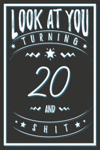 Look At You Turning 20 And Shit: 20 Years Old Gifts. 20th Birthday Funny Gift for Men and Women. Fun, Practical And Classy Alternative to a Card. - 2862246533