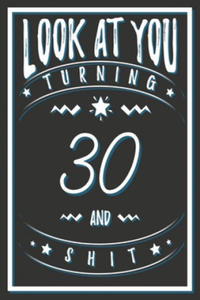 Look At You Turning 30 And Shit: 30 Years Old Gifts. 30th Birthday Funny Gift for Men and Women. Fun, Practical And Classy Alternative to a Card. - 2862004129