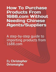 How To Purchase Products From 1688.com Without Needing Chinese Agents/Suppliers: A step-by-step guide to importing products from 1688.com - 2876461512