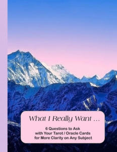 What I Really Want: 6 Questions to Ask With Your Tarot / Oracle Cards for More Clarity on Any Subject - 2861997764