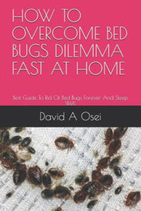 How to Overcome Bed Bugs Dilemma Fast at Home: Best Guide To Rid Of Bed Bugs Forever And Sleep Well - 2862246306