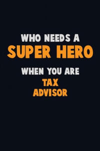 Who Need A SUPER HERO, When You Are Tax Advisor: 6X9 Career Pride 120 pages Writing Notebooks - 2862616563