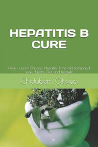 How I Was Cured of Chronic Hepatitis B: The old fashioned way -Herbs, Diet and lifestyle - 2864752112