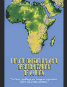 The Colonization and Decolonization of Africa: The History and Legacy of European Imperialism across the African Continent - 2876335426