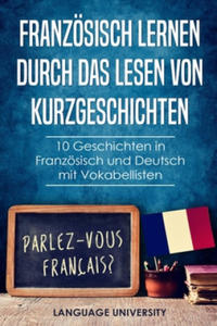 Franzsisch lernen durch das Lesen von Kurzgeschichten: 10 Geschichten in Franzsisch und Deutsch mit Vokabellisten - 2876943974