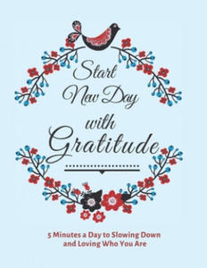 Start New Day with Gratitude: 5 Minutes a Day to Slowing Down, Daily Reflection and Loving Who You Are - 2864736185