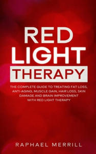 Red Light Therapy: The Complete Guide to Treating Fat Loss, Anti-Aging, Muscle Gain, Hair Loss, Skin Damage and Brain Improvement with Re - 2866221876