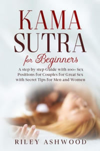 Kama Sutra for Beginners: A Step by Step Guide with 100+ Sex Positions for Couples for Great Sex with Secret Tips for Men and Women. - 2878436994