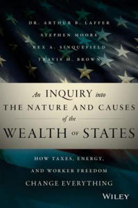 Inquiry into the Nature and Causes of the Wealth of States - How Taxes, Energy, and Worker Freedom, Change Everything - 2873488372