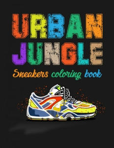 Urban Jungle Sneakers Coloring Book: Street Style Sneakers Shoes Coloring Book For Adults And Teens - 2861953605
