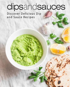 Dips and Sauces: Discover Delicious Dip and Sauce Recipes (2nd Edition) - 2868723621