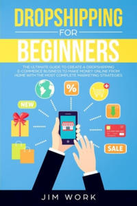 Dropshipping for Beginners: The Ultimate Guide to Create a Dropshipping E-Commerce Business to Make Money Online from Home with Complete Marketing - 2865503876