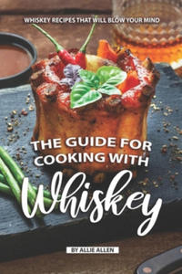 The Guide for Cooking with Whiskey: Whiskey Recipes That Will Blow Your Mind - 2877395680
