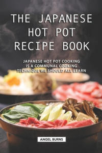 The Japanese Hot Pot Recipe Book: Japanese Hot Pot Cooking is a communal cooking technique we should all learn - 2869252444
