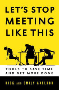 Let's Stop Meeting Like This: Tools to Save Time and Get More Done - 2878796787