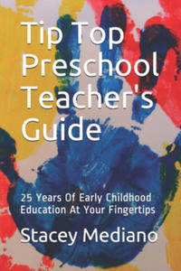 Tip Top Preschool Teacher's Guide: 25 Years Of Early Childhood Education At Your Fingertips - 2864736091