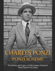 Charles Ponzi and the Ponzi Scheme: The History and Legacy of 20th Century America's Most Famous Con Artist - 2865384956