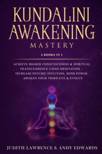 Kundalini Awakening Mastery: 6 Books In 1: Achieve Higher Consciousness & Spiritual Transcendence Using Meditation - Increase Psychic Intuition, Mi - 2865384954