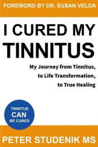 I Cured My Tinnitus: My journey from Tinnitus, to Life Transformation, to True Healing - 2861869669