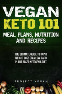 Vegan Keto 101 - Meals, Plans, Nutrition And Recipes: The Ultimate Guide to Rapid Weight Loss on a Low-Carb Plant Based Ketogenic Diet - 2863656239