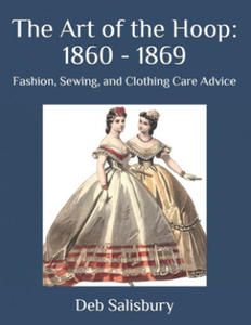 The Art of the Hoop: 1860 - 1869: Fashion, Sewing, and Clothing Care Advice - 2861892055