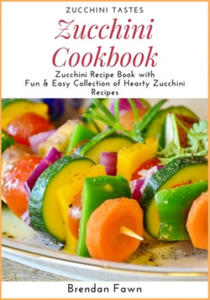 Zucchini Cookbook: Zucchini Recipe Book with Fun & Easy Collection of Hearty Zucchini Recipes - 2869949126