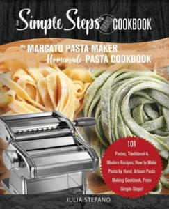 My Marcato Pasta Maker Homemade Pasta Cookbook, A Simple Steps Brand Cookbook: 101 Pastas, Traditional & Modern Recipes, How to Make Pasta by Hand, Ar - 2861858956