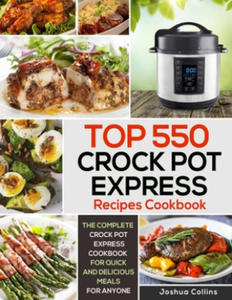 Top 550 Crock Pot Express Recipes Cookbook: The Complete Crock Pot Express Cookbook for Quick and Delicious Meals for Anyone - 2865197499