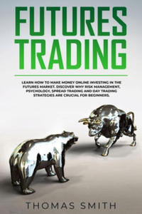 Futures Trading: Learn How to Make Money Online Investing in the Futures Market. Discover why Risk Management, Psychology, Spread Tradi - 2874799130