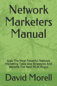 Network Marketers Manual: Grab The Most Powerful Network Marketing Tools And Strategies And Become The Next MLM Mogul - 2869952105