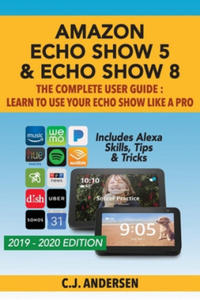 Amazon Echo Show 5 & Echo Show 8 The Complete User Guide - Learn to Use Your Echo Show Like A Pro - 2875339249