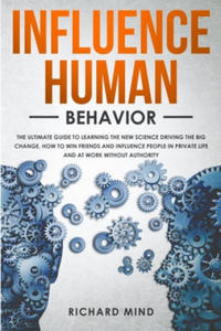 Influence Human Behavior: The Ultimate Guide to Learning the New Science Driving the Big Change, How to Win Friends and Influence People in Priv - 2874799127