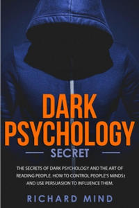 Dark Psychology Secret: The Secrets of Dark Psychology and the Art of Reading People. How to Control People's Minds and Use Persuasion to Infl - 2866515770