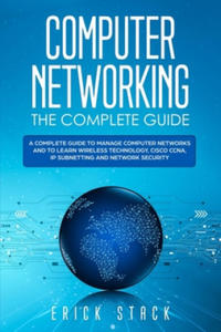 Computer Networking The Complete Guide: A Complete Guide to Manage Computer Networks and to Learn Wireless Technology, Cisco CCNA, IP Subnetting and N - 2870484683