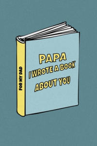 Papa I wrote a book about you: Birthday gift from son to dad/ from daughter to dad. Celebrate the Love. Perfect for Christmas, Father's Day and other - 2875139241