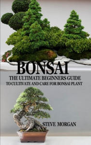 Bonsai: The Ultimate Guide to Cultivate and Care for Bonsai Plant - 2868452719