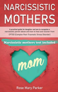 Narcissistic Mothers: A Practical Guide for Daughter and Son to Recognize a Narcissistic Parent Abuse and How to Heal and Recover from Cptsd - 2862141212