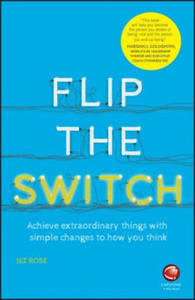 Flip the Switch - Achieve Extraordinary Things with Simple Changes to How You Think - 2869034761