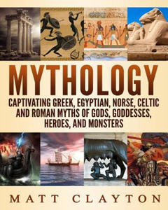 Mythology: Captivating Greek, Egyptian, Norse, Celtic and Roman Myths of Gods, Goddesses, Heroes, and Monsters - 2872349494