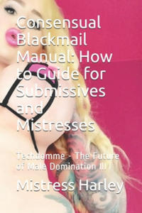 Consensual Blackmail Manual: How to Guide for Submissives and Mistresses: Techdomme - The Future of Male Domination III - 2877499756