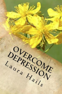 Overcome Depression: A Nutritionist's Guide - How to change your Diet and Look Forward to a Brighter, Happier Future - Depression Free. - 2873611704