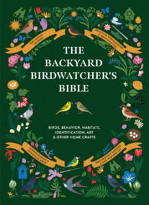 The Backyard Birdwatcher's Bible: Birds, Behaviors, Habitats, Identification, Art & Other Home Crafts - 2871699113