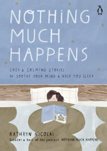 Nothing Much Happens: Cozy and Calming Stories to Soothe Your Mind and Help You Sleep - 2877499719