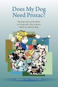 Does My Dog Need Prozac?: Musings and sound advice on living with a shy, anxious, fearful or reactive dog - 2867117688
