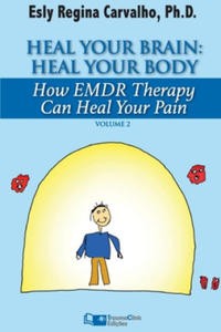 Heal Your Brain: Heal Your Body: How EMDR Therapy Can Heal Your Body by Healing Your Brain - 2866529148