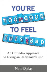 You're Too Good to Feel This Bad: An Orthodox Approach to Living an Unorthodox Life - 2865811795