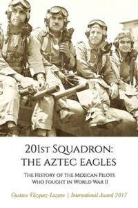 201st Squadron: The Aztec Eagles: The History of the Mexican Pilots Who Fought in World War II - 2872884343